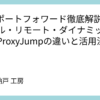 SSHポートフォワード徹底解説：ローカル・リモート・ダイナミック・多段ProxyJumpの違いと活用法
